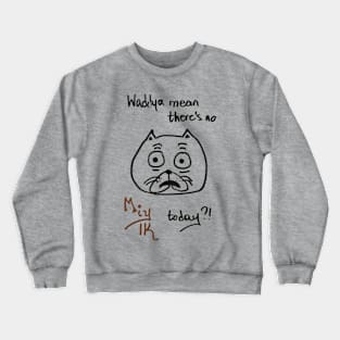 Waddya Mean There's No Miylk Today?!? Crewneck Sweatshirt